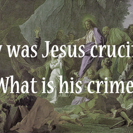Why was Jesus crucified?  What is his crime?